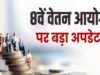 8वीं वेतन आयोग अपडेट: 69,000 बेसिक वाले कर्मचारियों की सैलरी में कितना इजाफा?